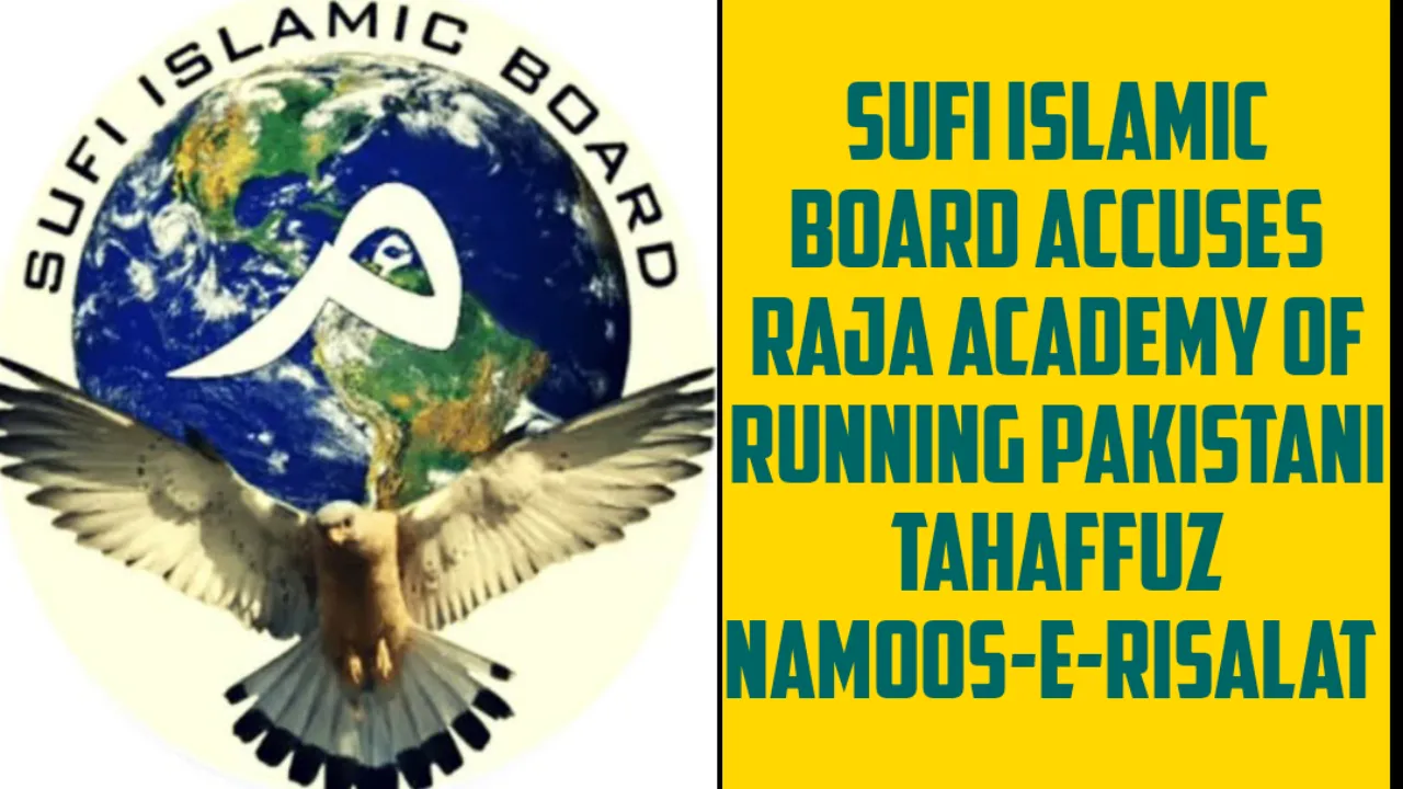 सूफी इस्लामिक बोर्ड ने रज़ा अकादमी पर लगया पाकिस्तानी तहफ़ुज़-ए-नमूस-ए-रिसालात चलाने का आरोप