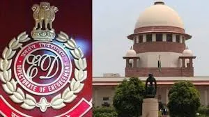 नई दिल्ली : प्रवर्तन निदेशालय को लोगों के मौलिक अधिकारों के बारे में भी सोचना चाहिए; सुप्रीम कोर्ट ने जताई नाराजगी 
