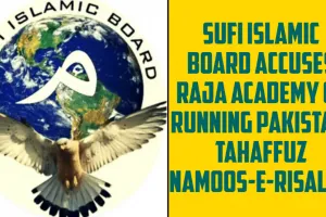 सूफी इस्लामिक बोर्ड ने रज़ा अकादमी पर लगया पाकिस्तानी तहफ़ुज़-ए-नमूस-ए-रिसालात चलाने का आरोप