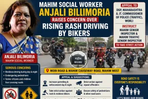 माहिम की समाज सेविका अंजलि बिलिमोरिया ने मोरी रोड और माहिम कॉजवे पर बाइक चालकों की लापरवाही और खतरनाक ड्राइविंग पर जताई गंभीर चिंता